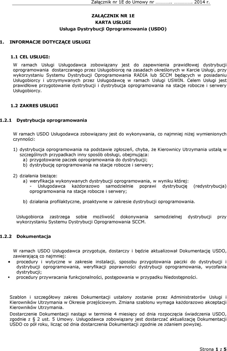 wykorzystaniu Systemu Dystrybucji Oprogramowania RADIA lub SCCM będących w posiadaniu Usługobiorcy i utrzymywanych przez Usługodawcę w ramach Usługi USWIN.