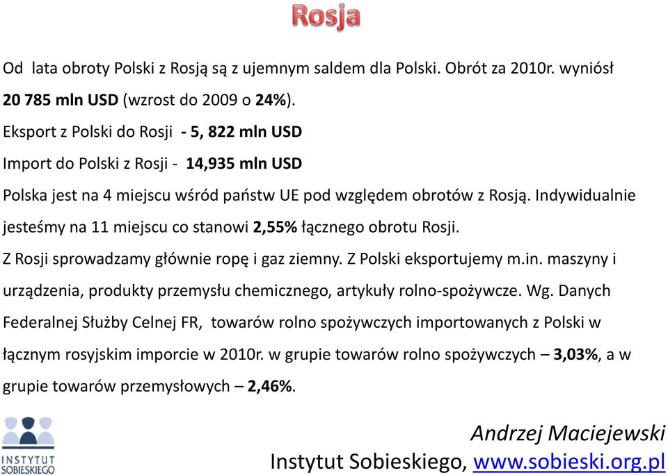 Indywidualnie jesteśmy na 11 miejscu co stanowi 2,55% łącznego obrotu Rosji. Z Rosji sprowadzamy głównie ropę i gaz ziemny. Z Polski eksportujemy m.in.