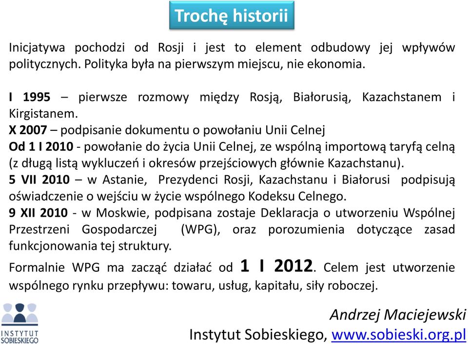 X 2007 podpisanie dokumentu o powołaniu Unii Celnej Od 1 I 2010 - powołanie do życia Unii Celnej, ze wspólną importową taryfą celną (z długą listą wykluczeo i okresów przejściowych głównie