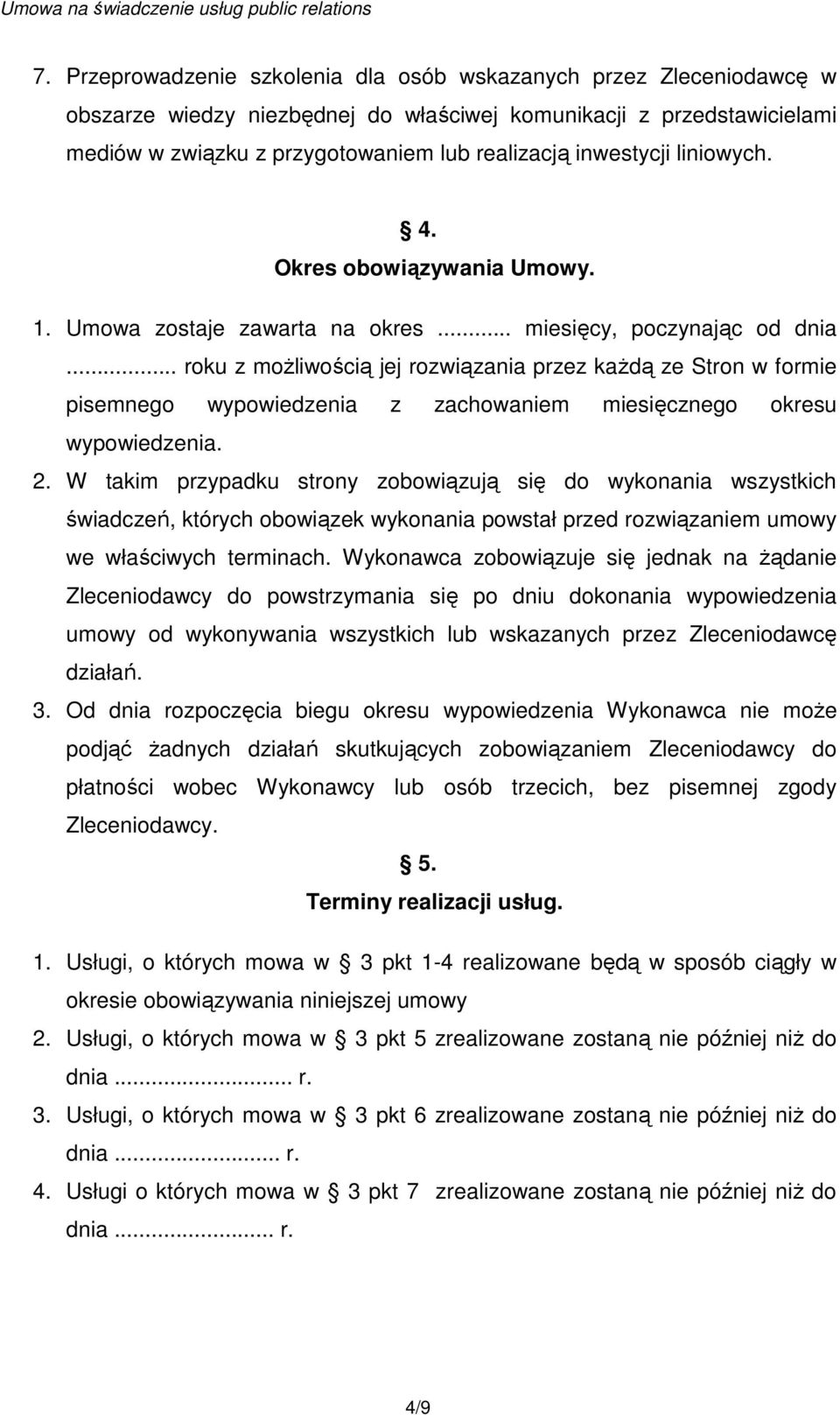 .. roku z moŝliwością jej rozwiązania przez kaŝdą ze Stron w formie pisemnego wypowiedzenia z zachowaniem miesięcznego okresu wypowiedzenia. 2.