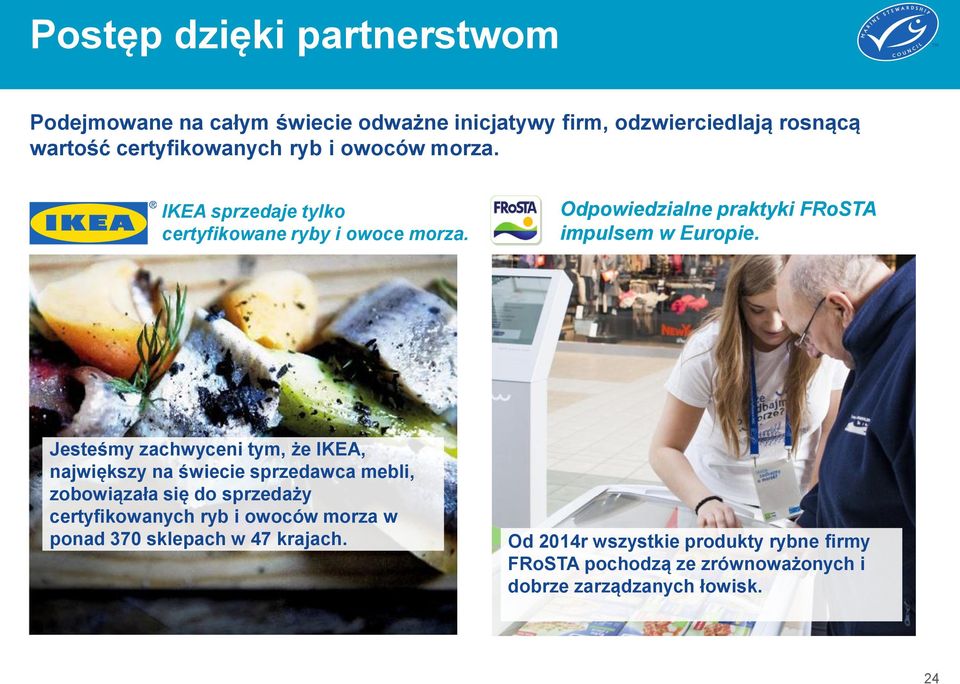 Jesteśmy zachwyceni tym, że IKEA, największy na świecie sprzedawca mebli, zobowiązała się do sprzedaży certyfikowanych ryb i owoców