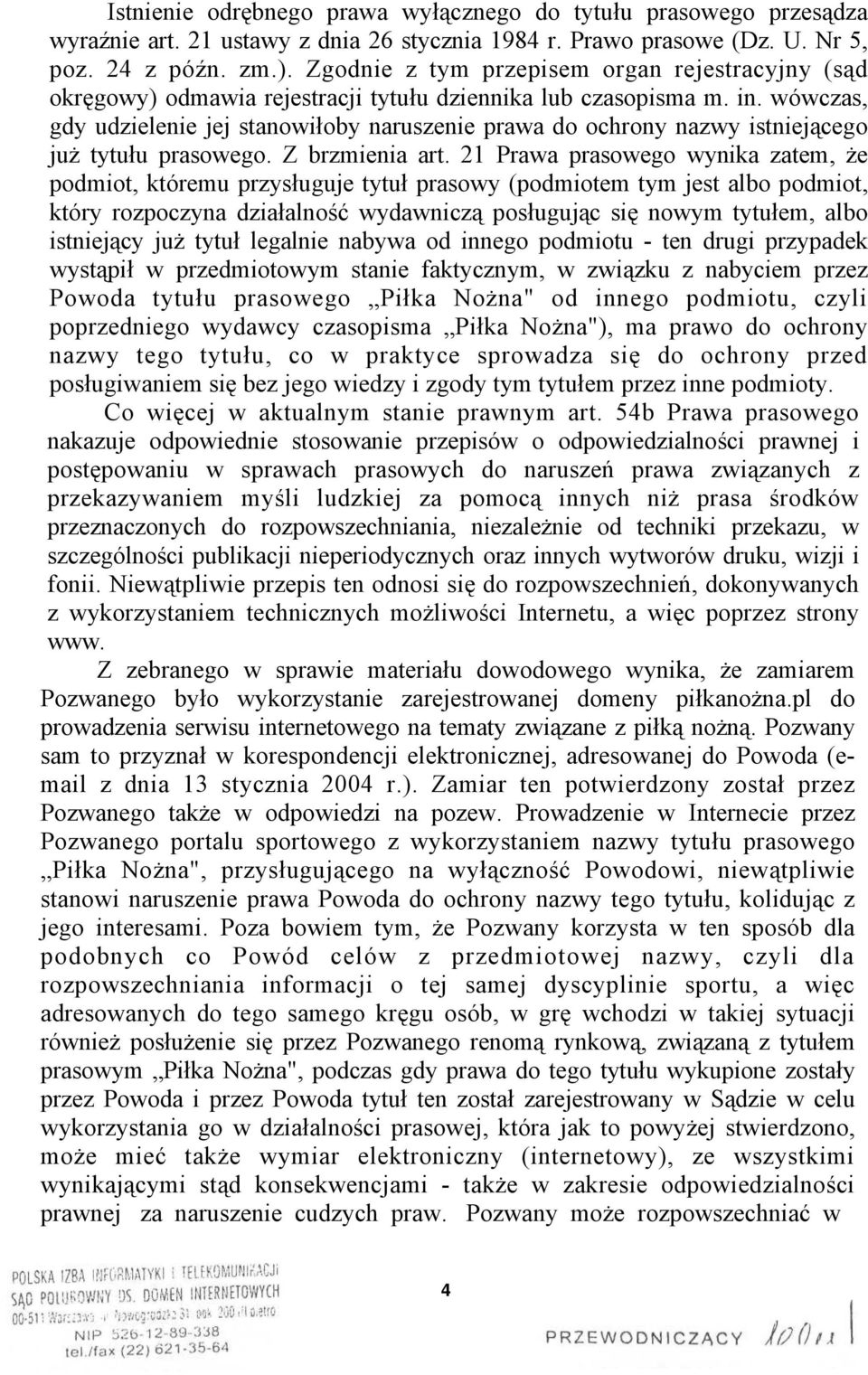 wówczas, gdy udzielenie jej stanowiłoby naruszenie prawa do ochrony nazwy istniejącego już tytułu prasowego. Z brzmienia art.