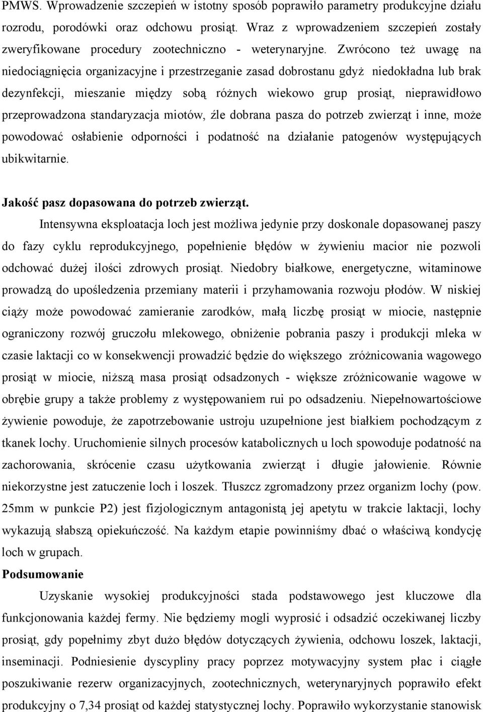 Zwrócono też uwagę na niedociągnięcia organizacyjne i przestrzeganie zasad dobrostanu gdyż niedokładna lub brak dezynfekcji, mieszanie między sobą różnych wiekowo grup prosiąt, nieprawidłowo