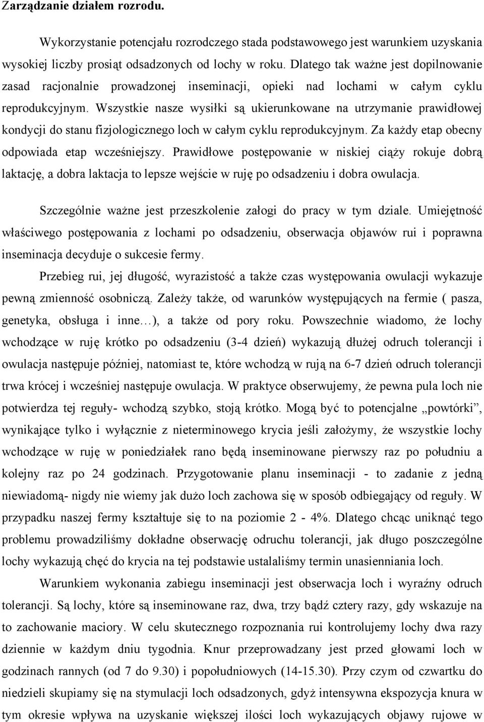 Wszystkie nasze wysiłki są ukierunkowane na utrzymanie prawidłowej kondycji do stanu fizjologicznego loch w całym cyklu reprodukcyjnym. Za każdy etap obecny odpowiada etap wcześniejszy.