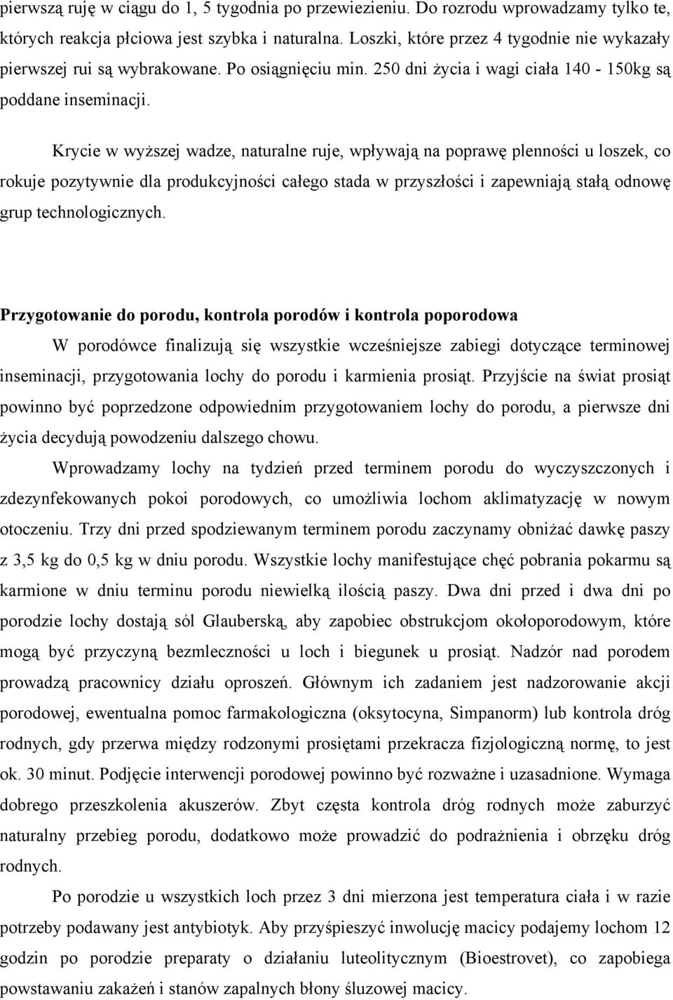 Krycie w wyższej wadze, naturalne ruje, wpływają na poprawę plenności u loszek, co rokuje pozytywnie dla produkcyjności całego stada w przyszłości i zapewniają stałą odnowę grup technologicznych.