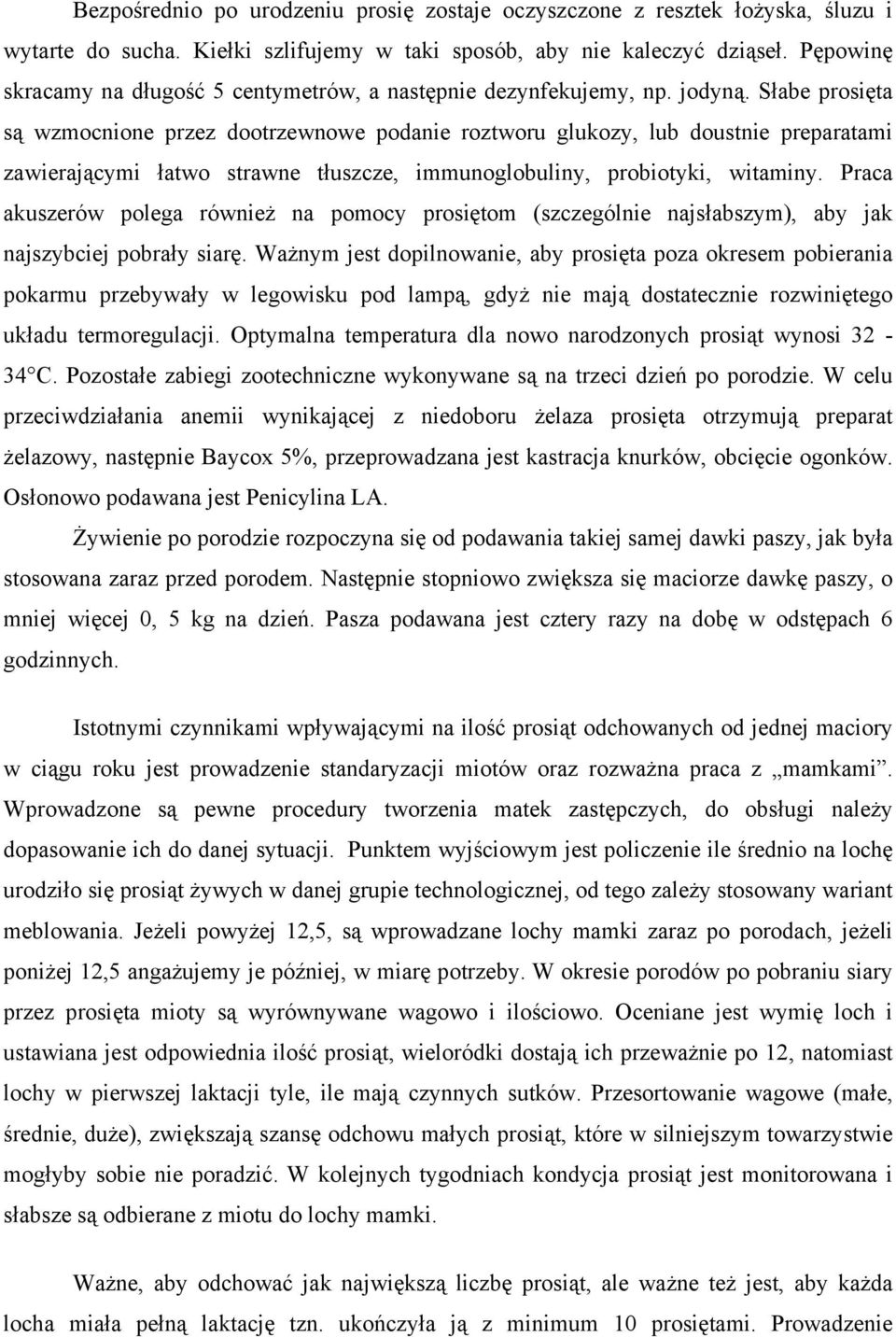 Słabe prosięta są wzmocnione przez dootrzewnowe podanie roztworu glukozy, lub doustnie preparatami zawierającymi łatwo strawne tłuszcze, immunoglobuliny, probiotyki, witaminy.