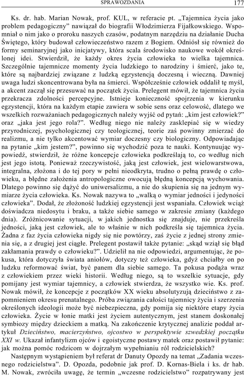 Odniósł się również do formy seminaryjnej jako inicjatywy, która scala środowisko naukowe wokół określonej idei. Stwierdził, że każdy okres życia człowieka to wielka tajemnica.
