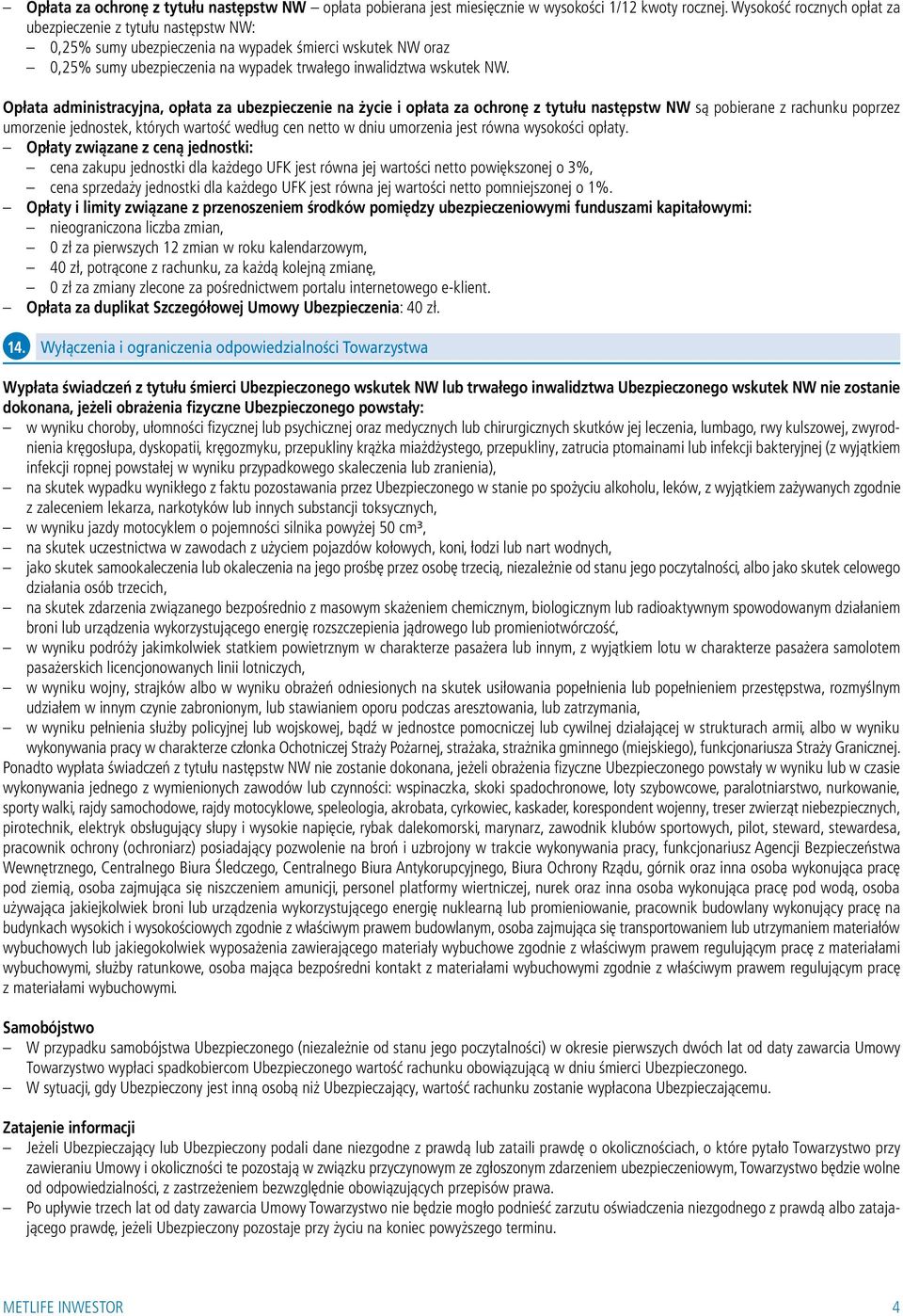 Opłata administracyjna, opłata za ubezpieczenie na życie i opłata za ochronę z tytułu następstw NW są pobierane z rachunku poprzez umorzenie jednostek, których wartość według cen netto w dniu