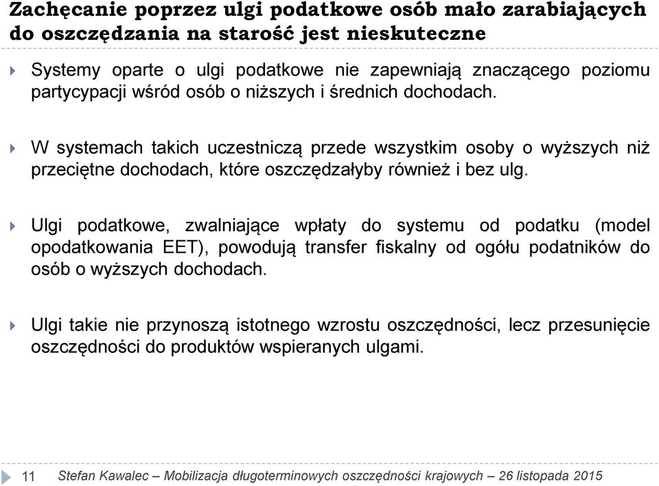 W systemach takich uczestniczą przede wszystkim osoby o wyższych niż przeciętne dochodach, które oszczędzałyby również i bez ulg.