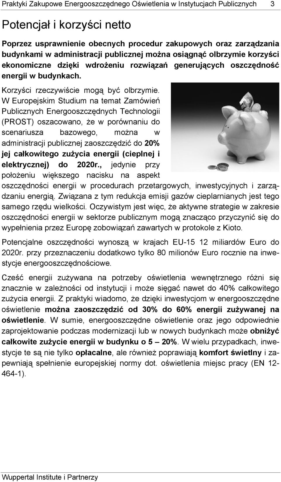 W Europejskim Studium na temat Zamówień Publicznych Energooszczędnych Technologii (PROST) oszacowano, że w porównaniu do scenariusza bazowego, można w administracji publicznej zaoszczędzić do 20% jej