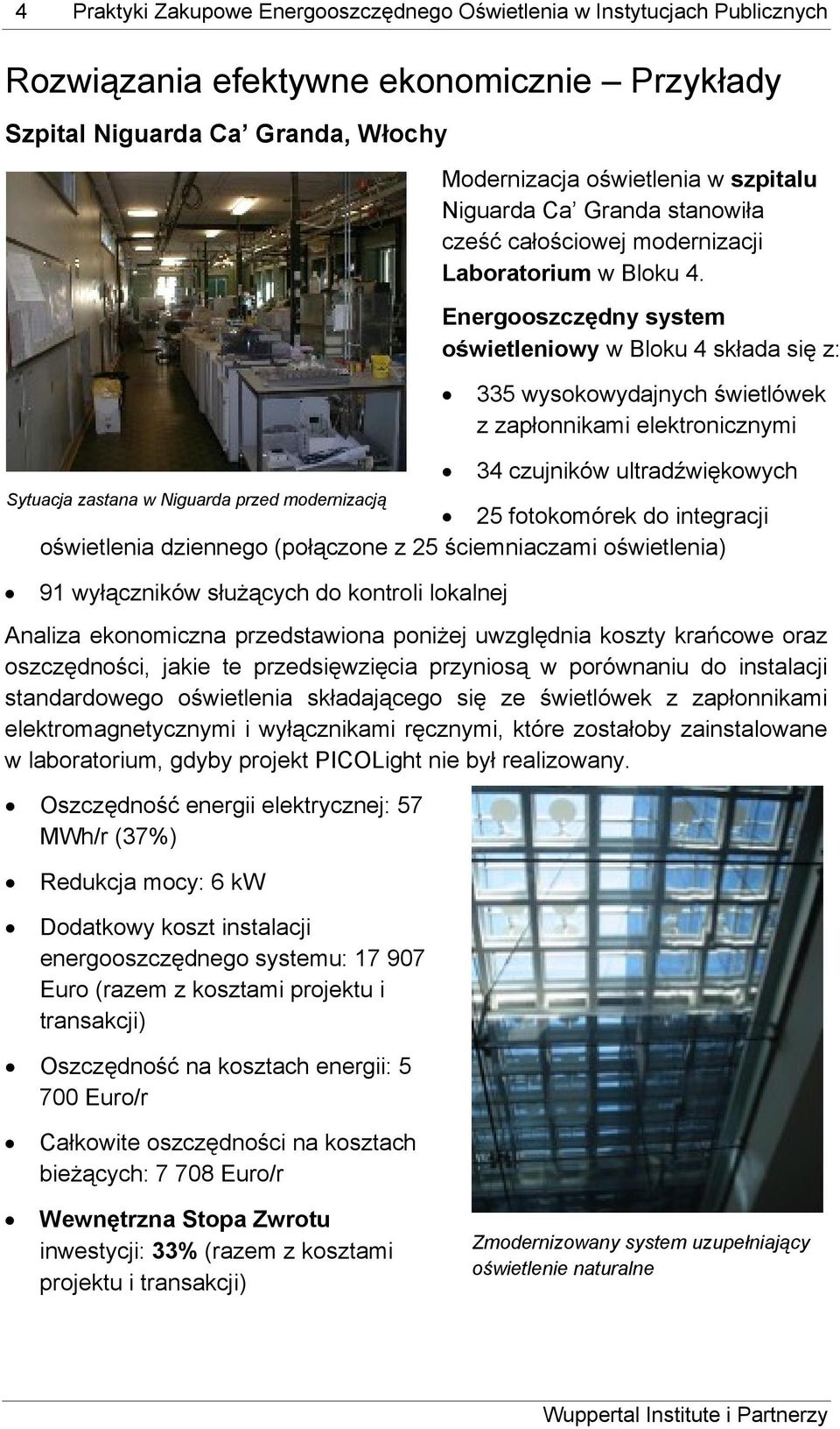 Energooszczędny system oświetleniowy w Bloku 4 składa się z: 335 wysokowydajnych świetlówek z zapłonnikami elektronicznymi 34 czujników ultradźwiękowych 25 fotokomórek do integracji oświetlenia