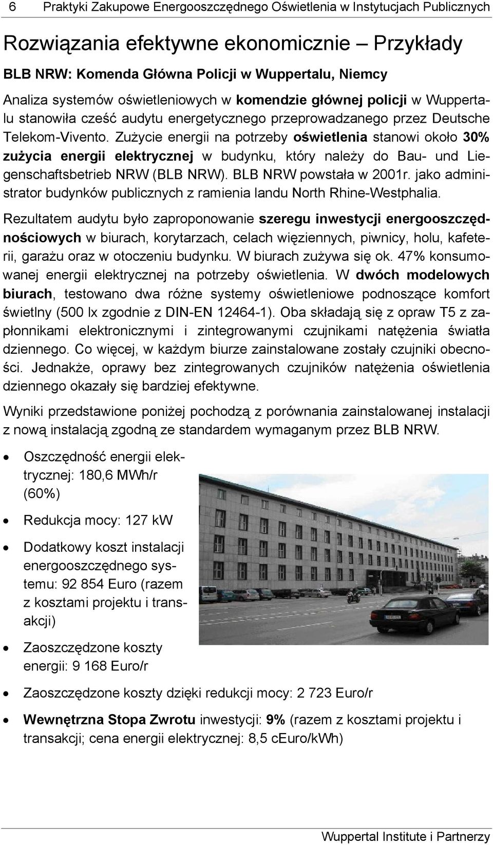 Zużycie energii na potrzeby oświetlenia stanowi około 30% zużycia energii elektrycznej w budynku, który należy do Bau- und Liegenschaftsbetrieb NRW (BLB NRW). BLB NRW powstała w 2001r.