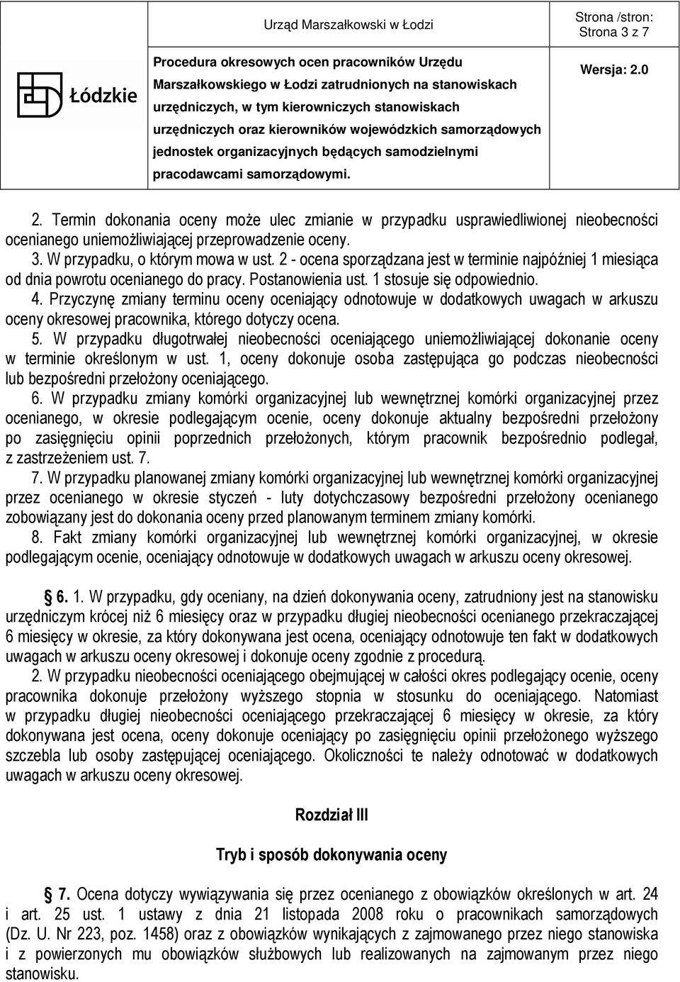 Przyczynę zmiany terminu oceny oceniający odnotowuje w dodatkowych uwagach w arkuszu oceny okresowej pracownika, którego dotyczy ocena. 5.