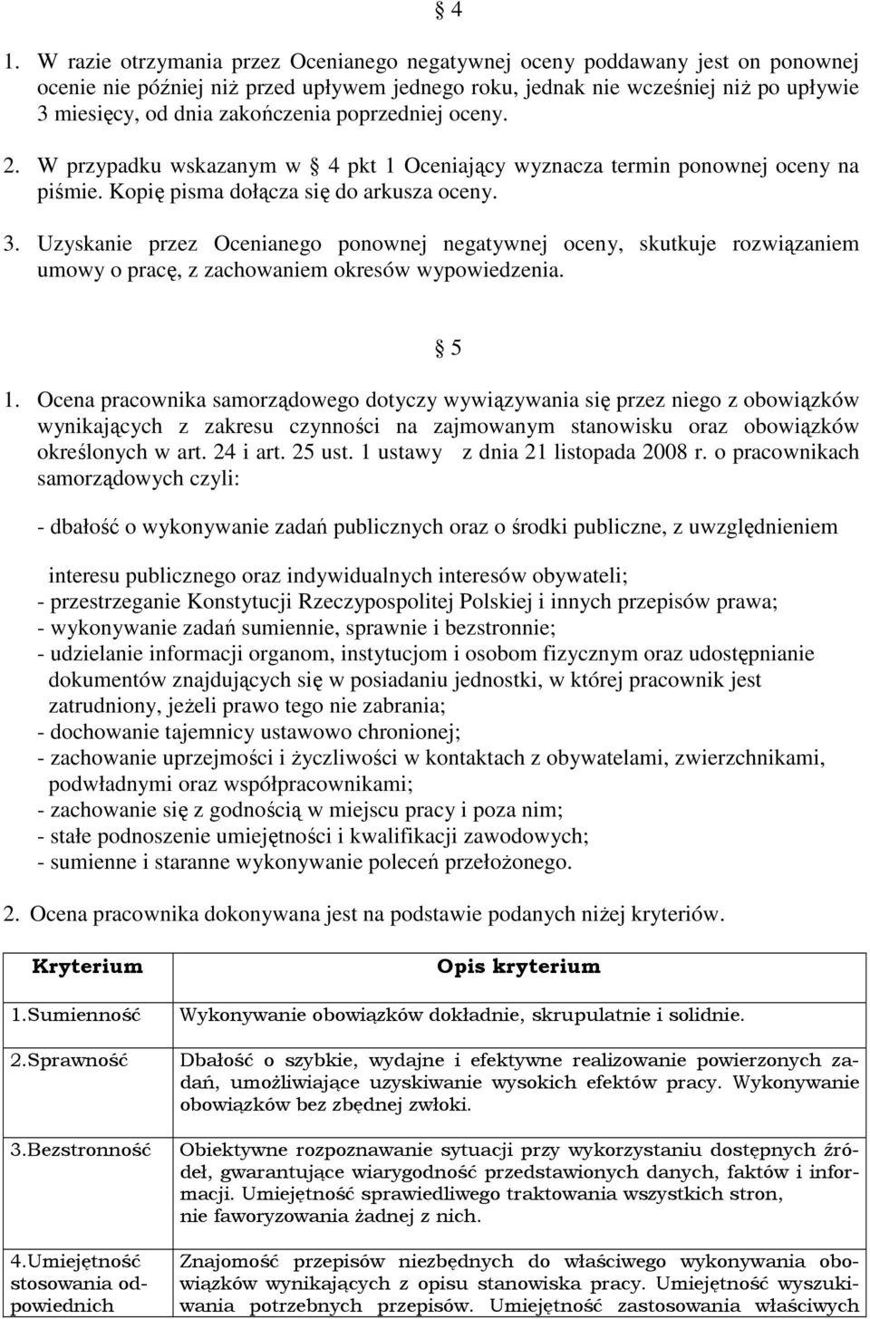 Uzyskanie przez Ocenianego ponownej negatywnej oceny, skutkuje rozwiązaniem umowy o pracę, z zachowaniem okresów wypowiedzenia. 1.