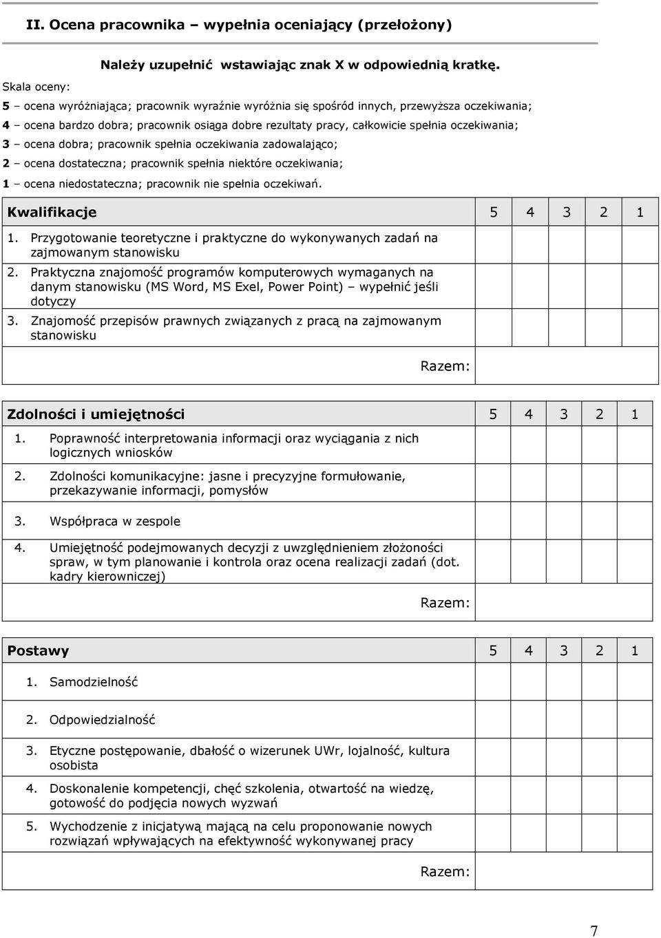 dobra; pracownik spełnia oczekiwania zadowalająco; 2 ocena dostateczna; pracownik spełnia niektóre oczekiwania; 1 ocena niedostateczna; pracownik nie spełnia oczekiwań. Kwalifikacje 5 4 3 2 1 1.