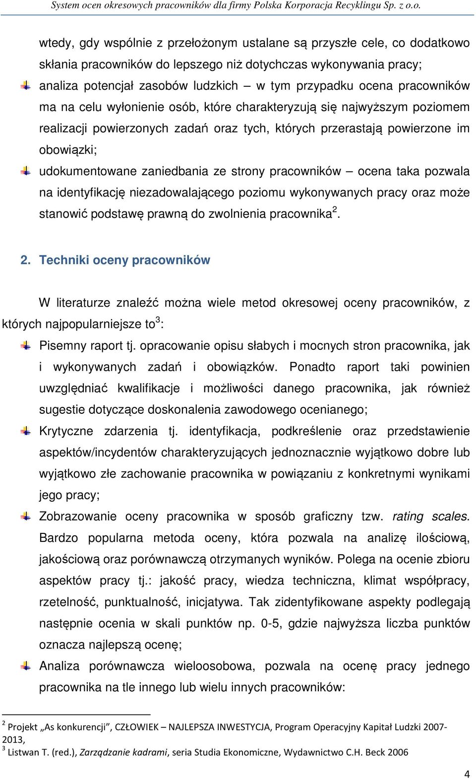 ze strony pracowników ocena taka pozwala na identyfikację niezadowalającego poziomu wykonywanych pracy oraz może stanowić podstawę prawną do zwolnienia pracownika 2.