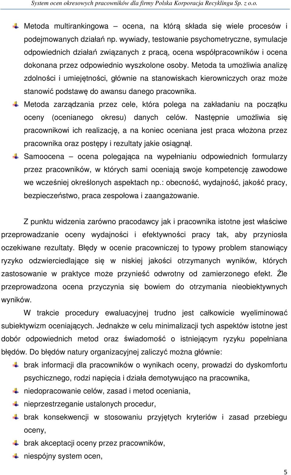 Metoda ta umożliwia analizę zdolności i umiejętności, głównie na stanowiskach kierowniczych oraz może stanowić podstawę do awansu danego pracownika.