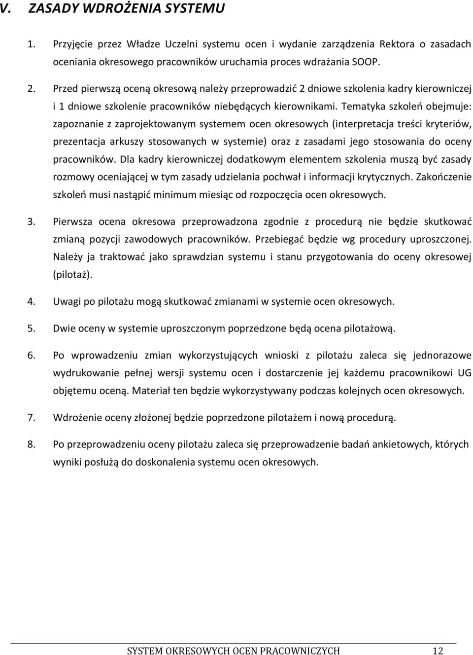 Tematyka szkoleo obejmuje: zapoznanie z zaprojektowanym systemem ocen okresowych (interpretacja treści kryteriów, prezentacja arkuszy stosowanych w systemie) oraz z zasadami jego stosowania do oceny