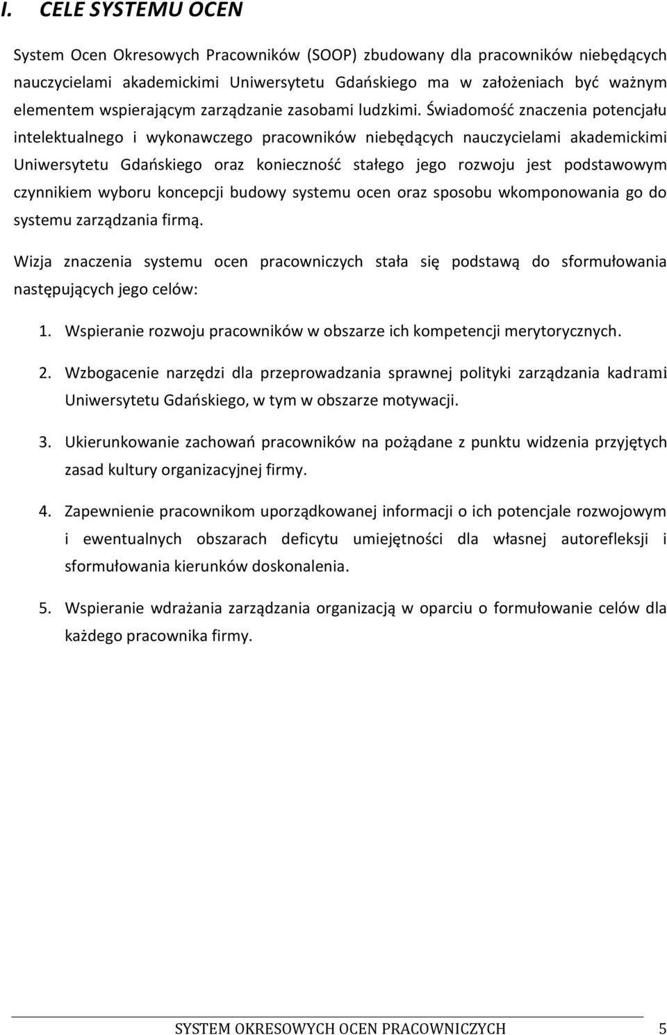 Świadomośd znaczenia potencjału intelektualnego i wykonawczego pracowników niebędących nauczycielami akademickimi Uniwersytetu Gdaoskiego oraz koniecznośd stałego jego rozwoju jest podstawowym