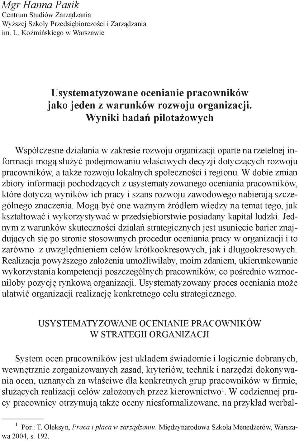 Wyniki badań pilotażowych Współczesne działania w zakresie rozwoju organizacji oparte na rzetelnej informacji mogą służyć podejmowaniu właściwych decyzji dotyczących rozwoju pracowników, a także