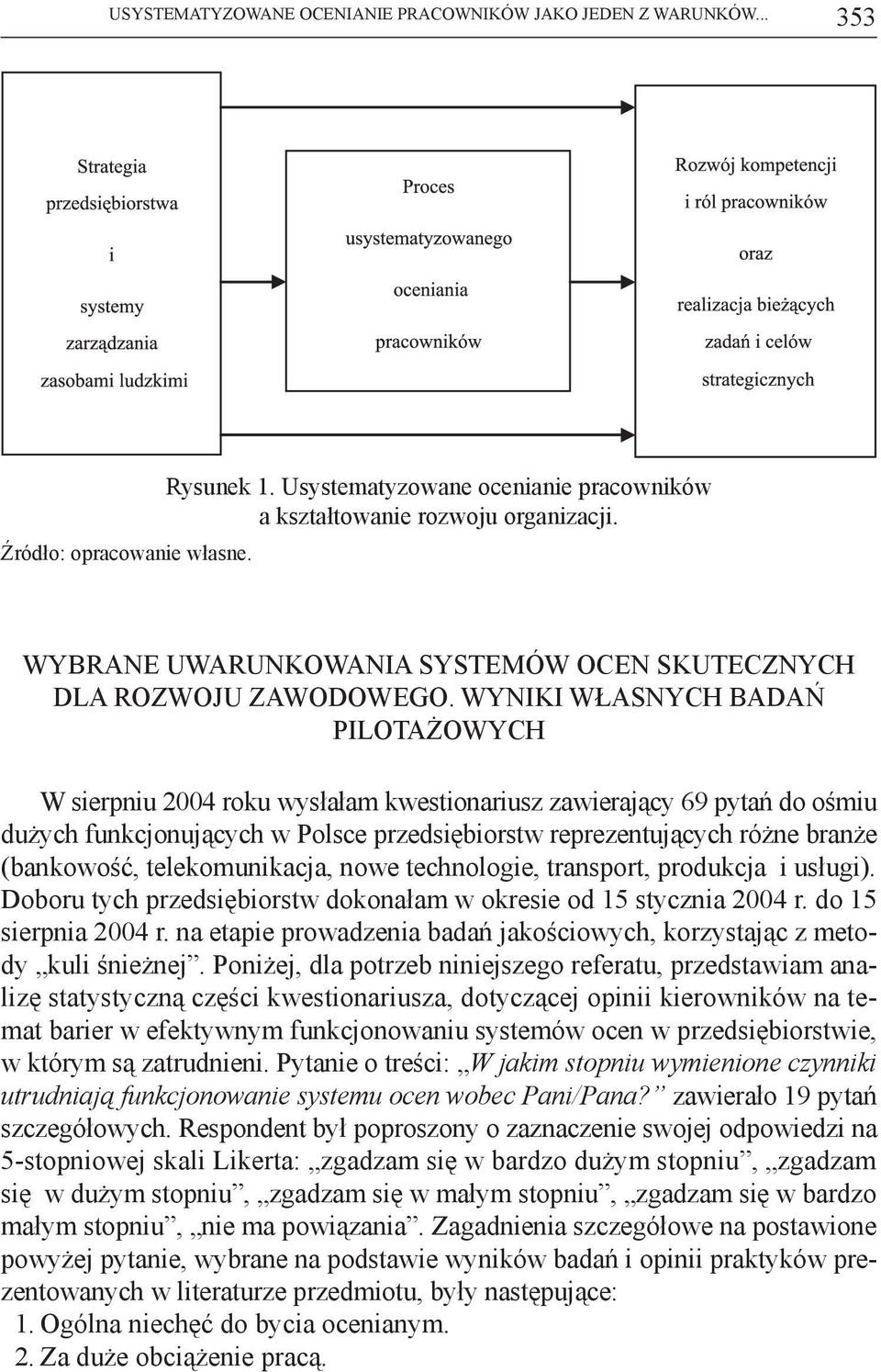 Wyniki własnych badań pilotażowych W sierpniu 2004 roku wysłałam kwestionariusz zawierający 69 pytań do ośmiu dużych funkcjonujących w Polsce przedsiębiorstw reprezentujących różne branże (bankowość,