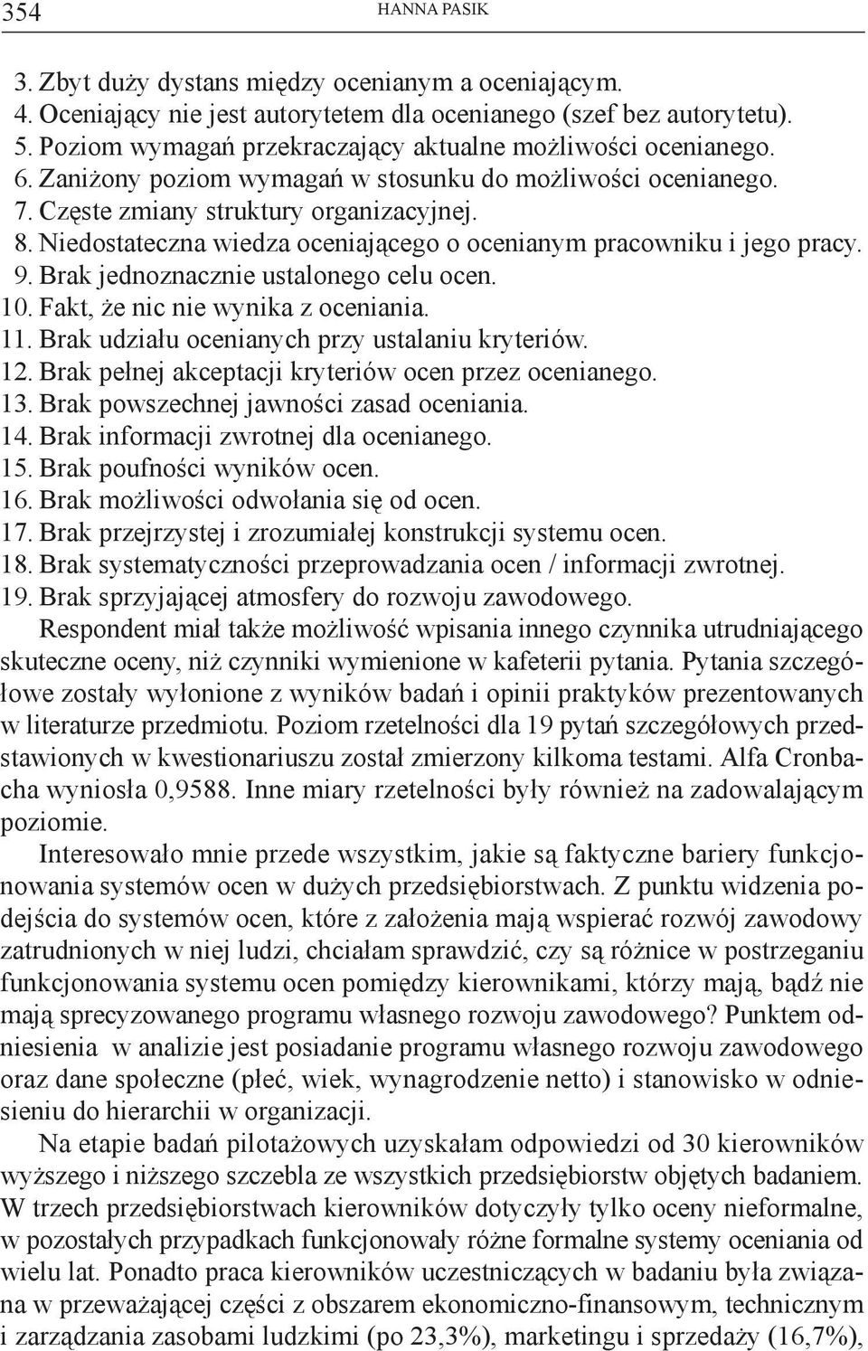 Niedostateczna wiedza oceniającego o ocenianym pracowniku i jego pracy. 9. Brak jednoznacznie ustalonego celu ocen. 10. Fakt, że nic nie wynika z oceniania. 11.
