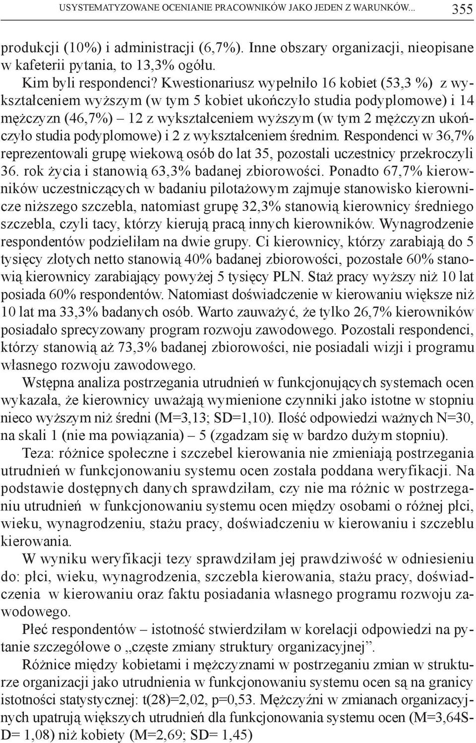Kwestionariusz wypełniło 16 kobiet (53,3 %) z wykształceniem wyższym (w tym 5 kobiet ukończyło studia podyplomowe) i 14 mężczyzn (46,7%) 12 z wykształceniem wyższym (w tym 2 mężczyzn ukończyło studia