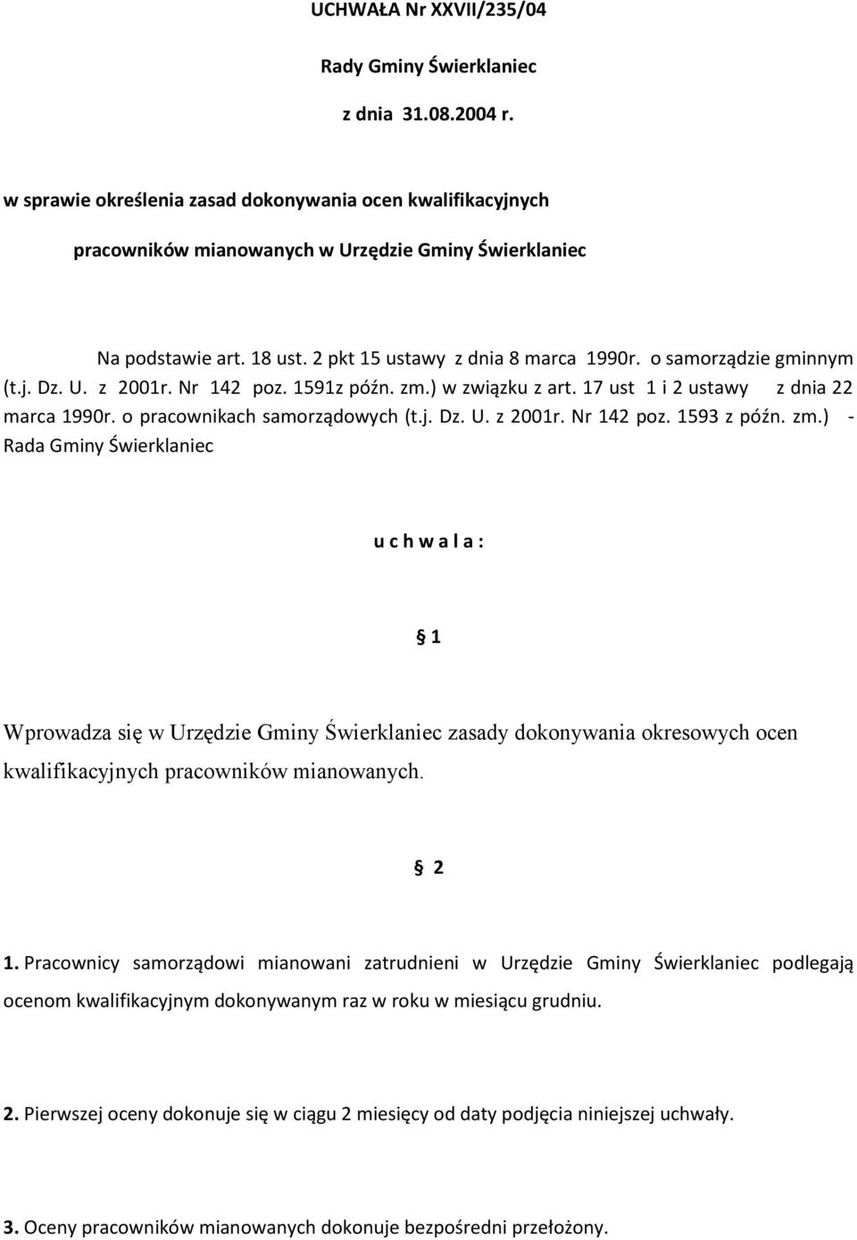 Dz U z 2001r Nr 142 poz 1593 z późn zm) - Rada Gminy Świerklaniec u c h w a l a : 1 Wprowadza się w Urzędzie Gminy Świerklaniec zasady dokonywania okresowych ocen kwalifikacyjnych pracowników