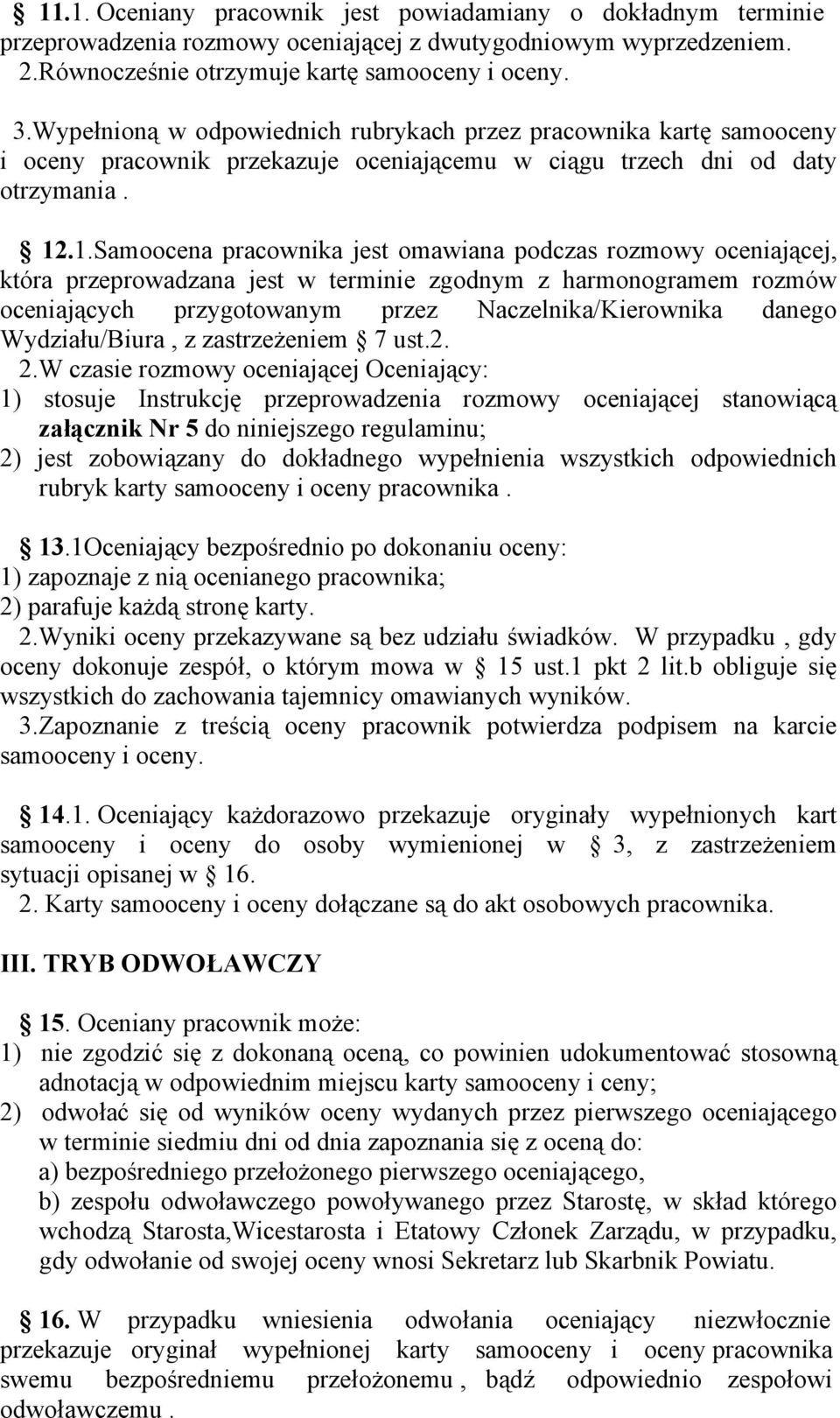 .1.Samoocena pracownika jest omawiana podczas rozmowy oceniającej, która przeprowadzana jest w terminie zgodnym z harmonogramem rozmów oceniających przygotowanym przez Naczelnika/Kierownika danego