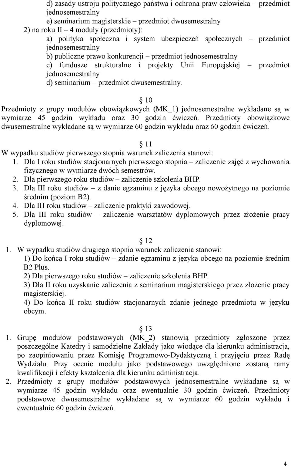 jednosemestralny d) seminarium przedmiot dwusemestralny. 10 Przedmioty z grupy modułów obowiązkowych (MK_1) jednosemestralne wykładane są w wymiarze 45 godzin wykładu oraz 30 godzin ćwiczeń.