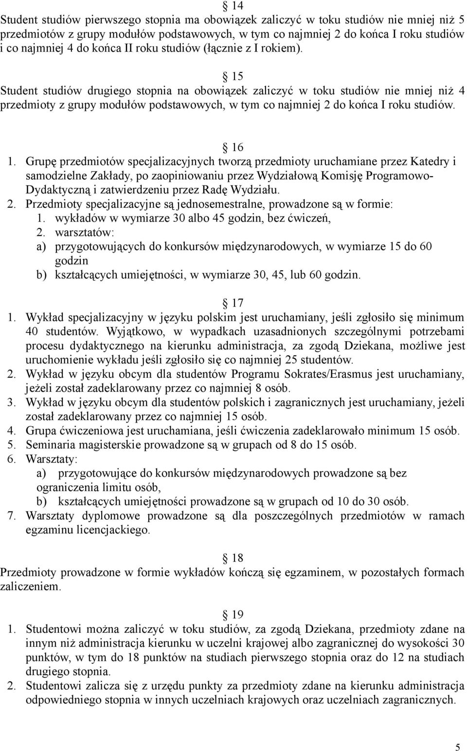 15 Student studiów drugiego stopnia na obowiązek zaliczyć w toku studiów nie mniej niż 4 przedmioty z grupy modułów podstawowych, w tym co najmniej 2 do końca I roku studiów. 16 1.