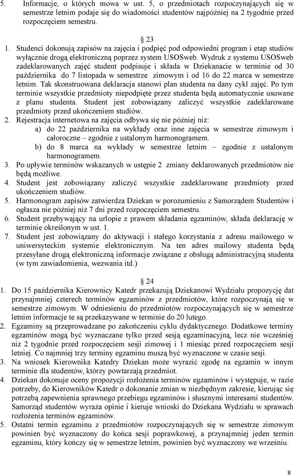 Wydruk z systemu USOSweb zadeklarowanych zajęć student podpisuje i składa w Dziekanacie w terminie od 30 października do 7 listopada w semestrze zimowym i od 16 do 22 marca w semestrze letnim.