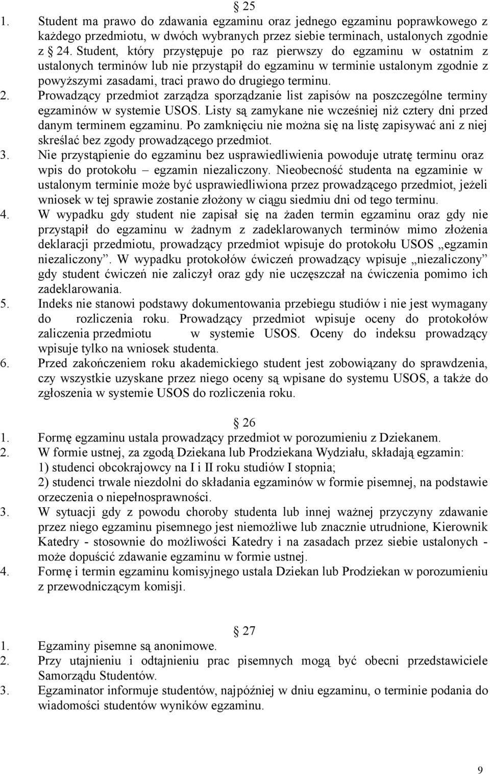 terminu. 2. Prowadzący przedmiot zarządza sporządzanie list zapisów na poszczególne terminy egzaminów w systemie USOS. Listy są zamykane nie wcześniej niż cztery dni przed danym terminem egzaminu.