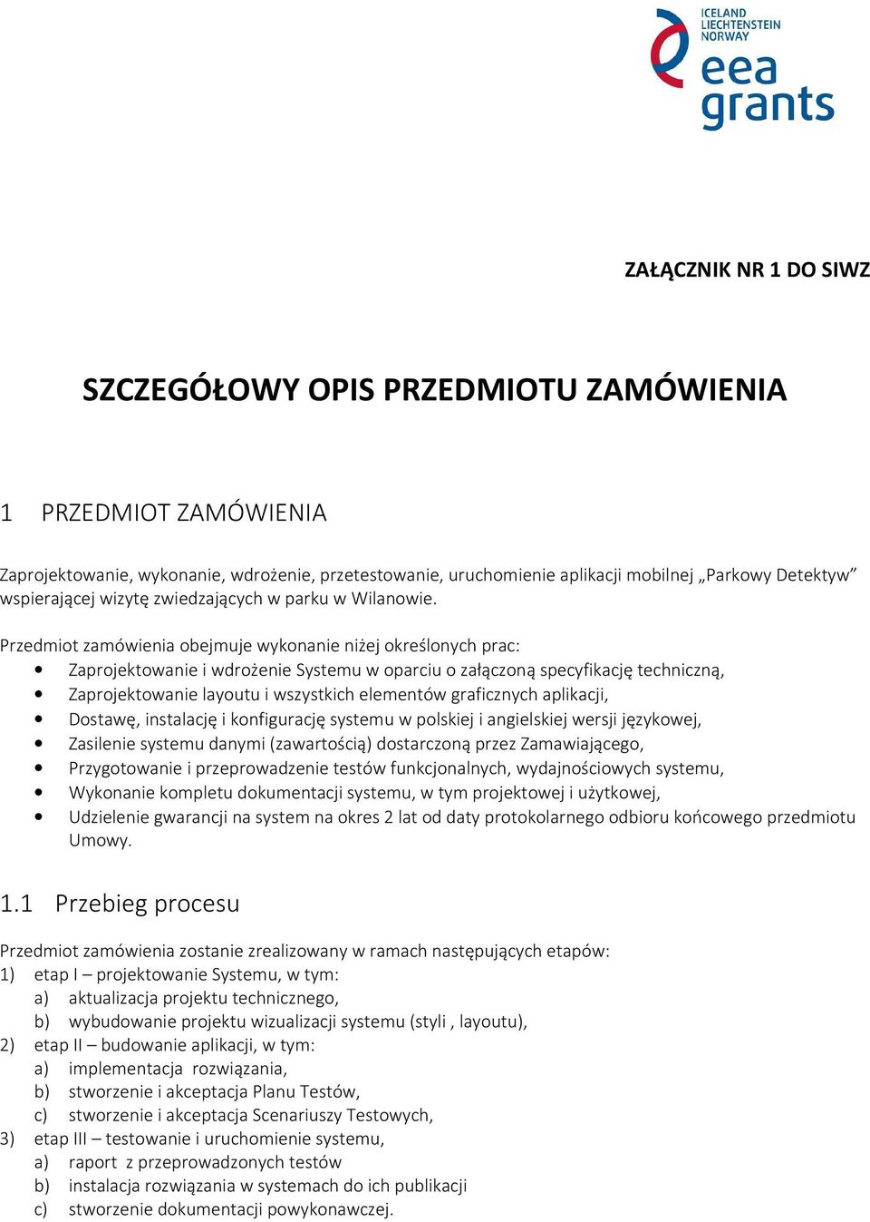 Przedmiot zamówienia obejmuje wykonanie niżej określonych prac: Zaprojektowanie i wdrożenie Systemu w oparciu o załączoną specyfikację techniczną, Zaprojektowanie layoutu i wszystkich elementów