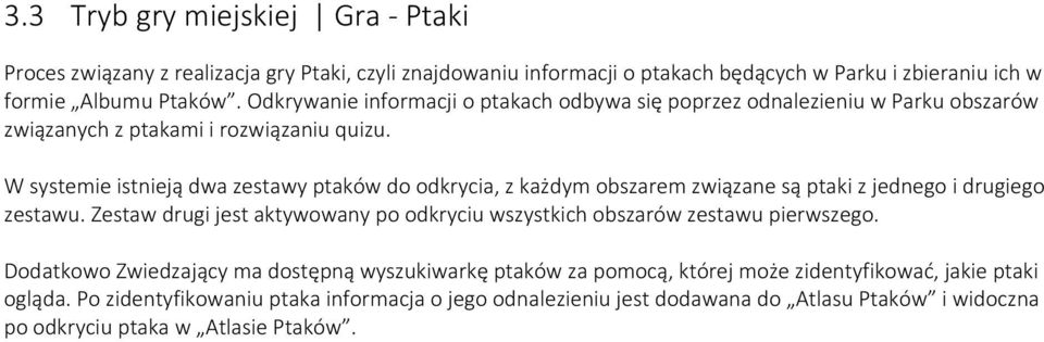 W systemie istnieją dwa zestawy ptaków do odkrycia, z każdym obszarem związane są ptaki z jednego i drugiego zestawu.