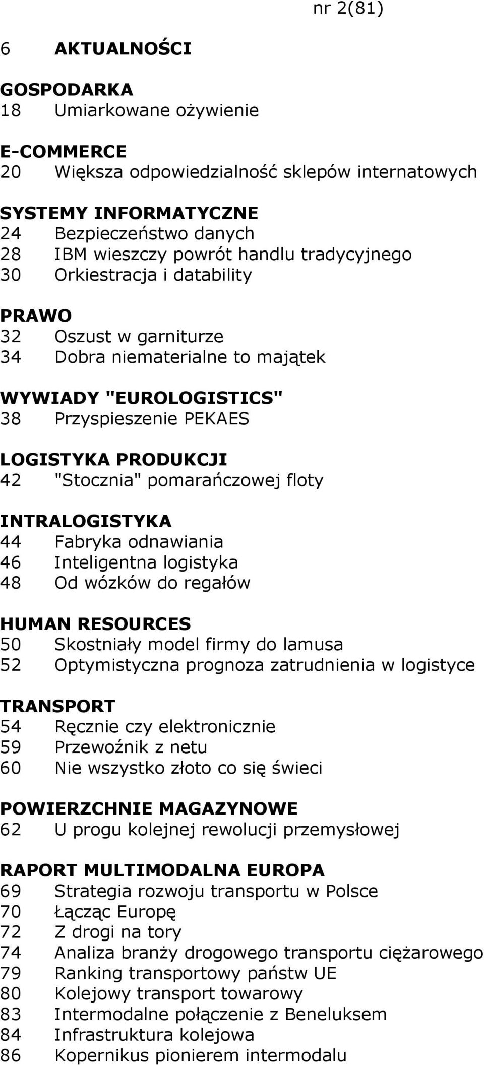 INTRALOGISTYKA 44 Fabryka odnawiania 46 Inteligentna logistyka 48 Od wózków do regałów 50 Skostniały model firmy do lamusa 52 Optymistyczna prognoza zatrudnienia w logistyce 54 Ręcznie czy