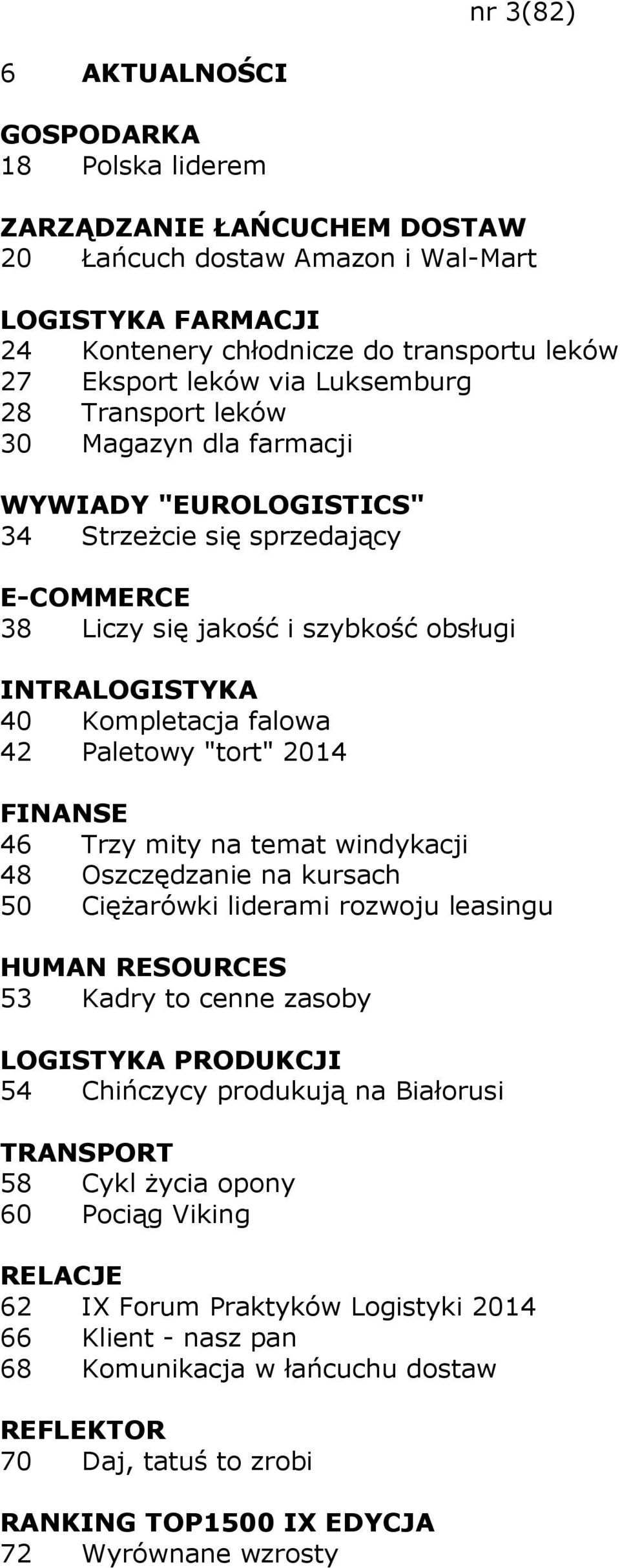 FINANSE 46 Trzy mity na temat windykacji 48 Oszczędzanie na kursach 50 Ciężarówki liderami rozwoju leasingu 53 Kadry to cenne zasoby LOGISTYKA PRODUKCJI 54 Chińczycy produkują na Białorusi 58 Cykl