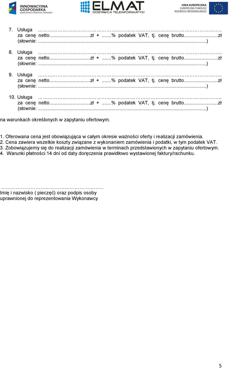 podatek VAT 3 Zobowiązujemy się do realizacji zamówienia w terminach przedstawionych w zapytaniu ofertowym 4 Warunki płatności 14 dni