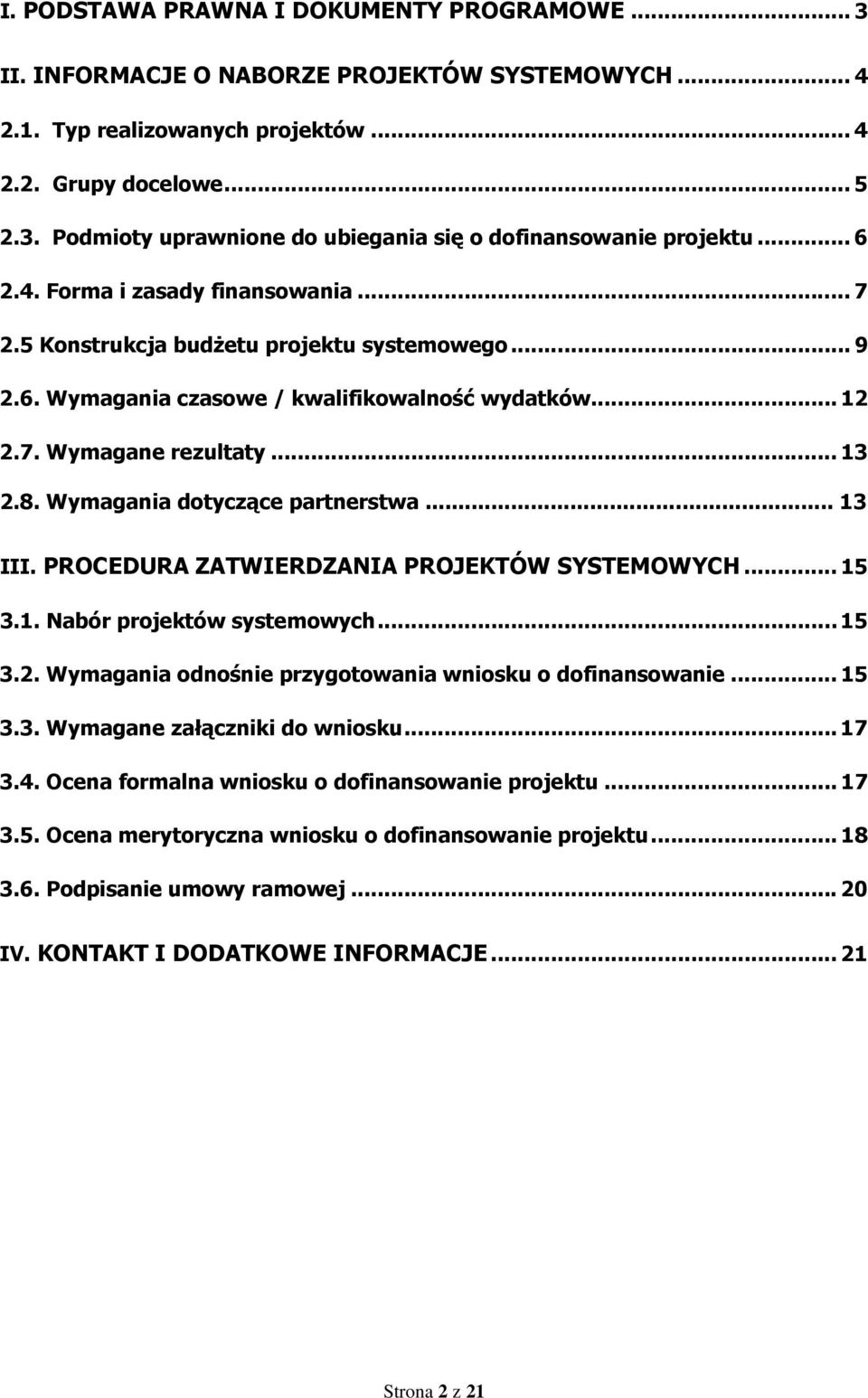 Wymagania dotyczące partnerstwa... 13 III. PROCEDURA ZATWIERDZANIA PROJEKTÓW SYSTEMOWYCH... 15 3.1. Nabór projektów systemowych... 15 3.2. Wymagania odnośnie przygotowania wniosku o dofinansowanie.