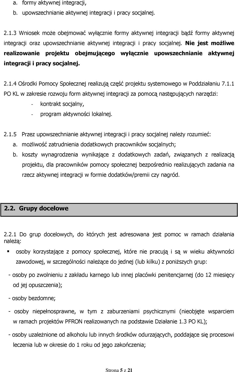 Nie jest moŝliwe realizowanie projektu obejmującego wyłącznie upowszechnianie aktywnej integracji i pracy socjalnej. 2.1.