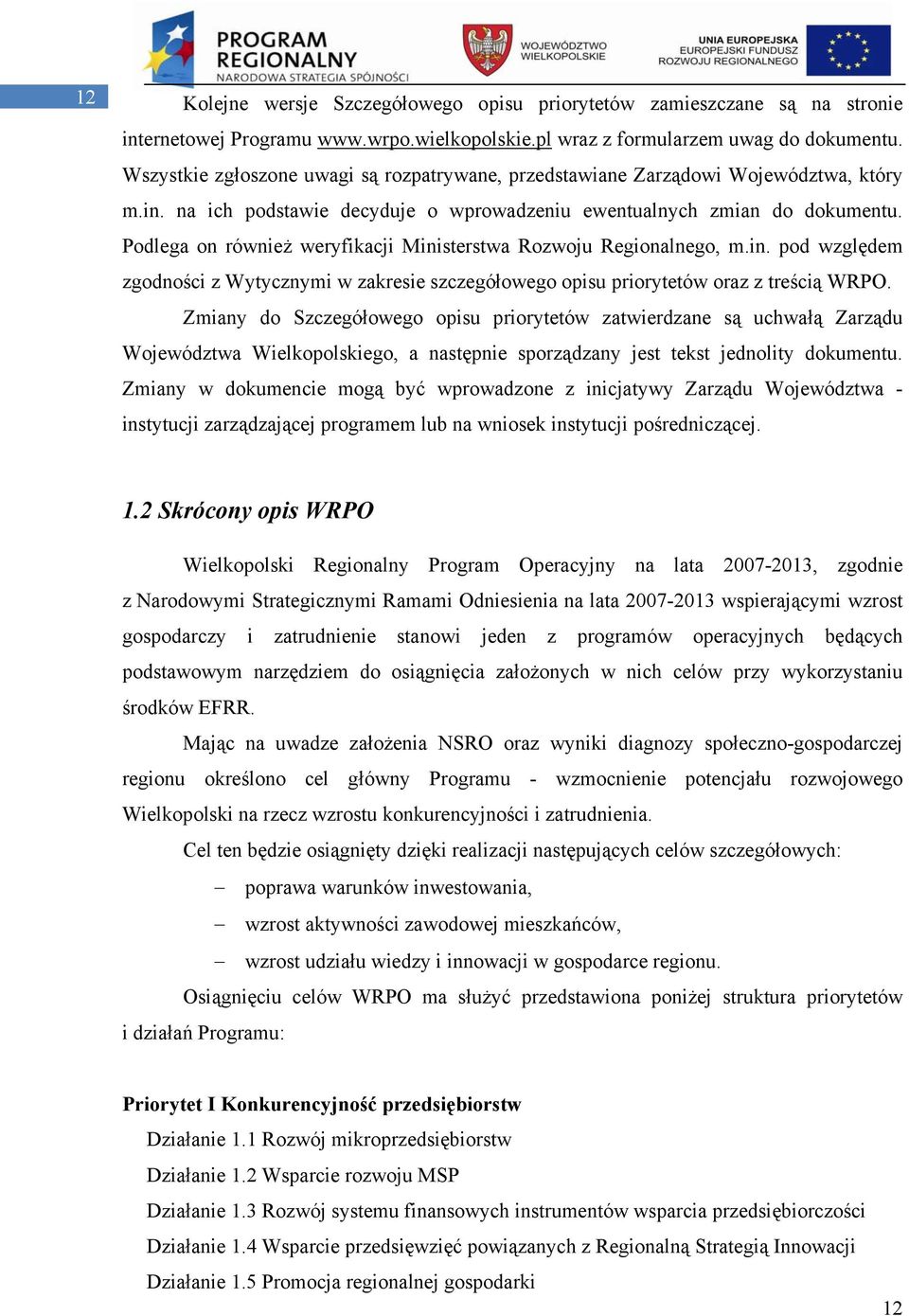 Podlega on również weryfikacji Ministerstwa Rozwoju Regionalnego, m.in. pod względem zgodności z Wytycznymi w zakresie szczegółowego opisu priorytetów oraz z treścią WRPO.
