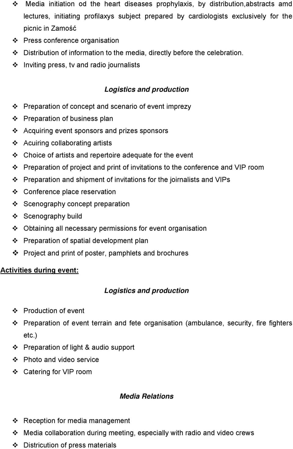Inviting press, tv and radio journalists Logistics and production Preparation of concept and scenario of event imprezy Preparation of business plan Acquiring event sponsors and prizes sponsors