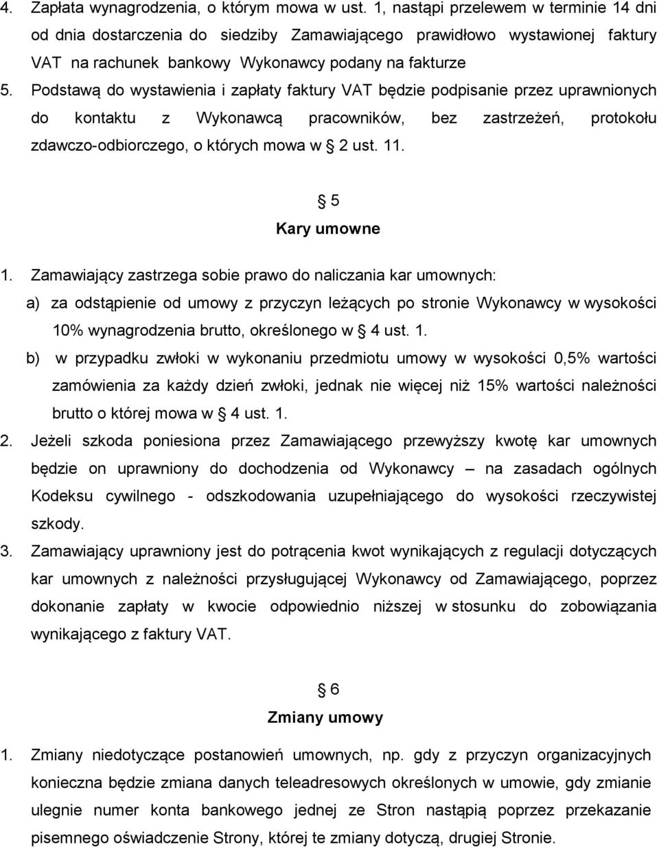 Podstawą do wystawienia i zapłaty faktury VAT będzie podpisanie przez uprawnionych do kontaktu z Wykonawcą pracowników, bez zastrzeżeń, protokołu zdawczo-odbiorczego, o których mowa w 2 ust. 11.