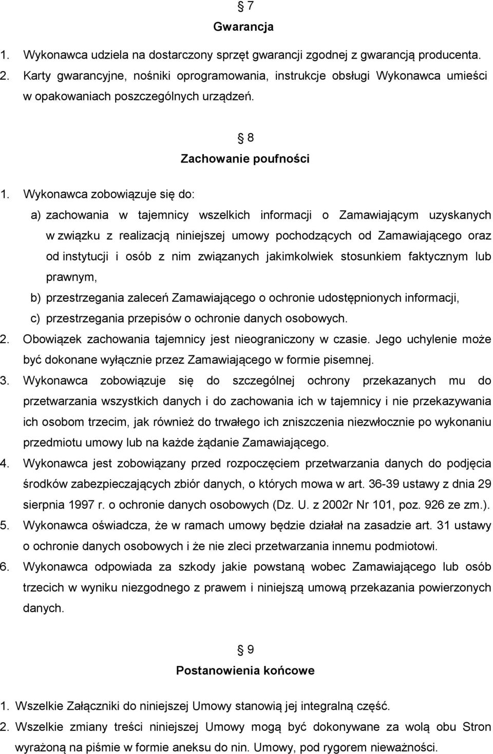 Wykonawca zobowiązuje się do: a) zachowania w tajemnicy wszelkich informacji o Zamawiającym uzyskanych w związku z realizacją niniejszej umowy pochodzących od Zamawiającego oraz od instytucji i osób