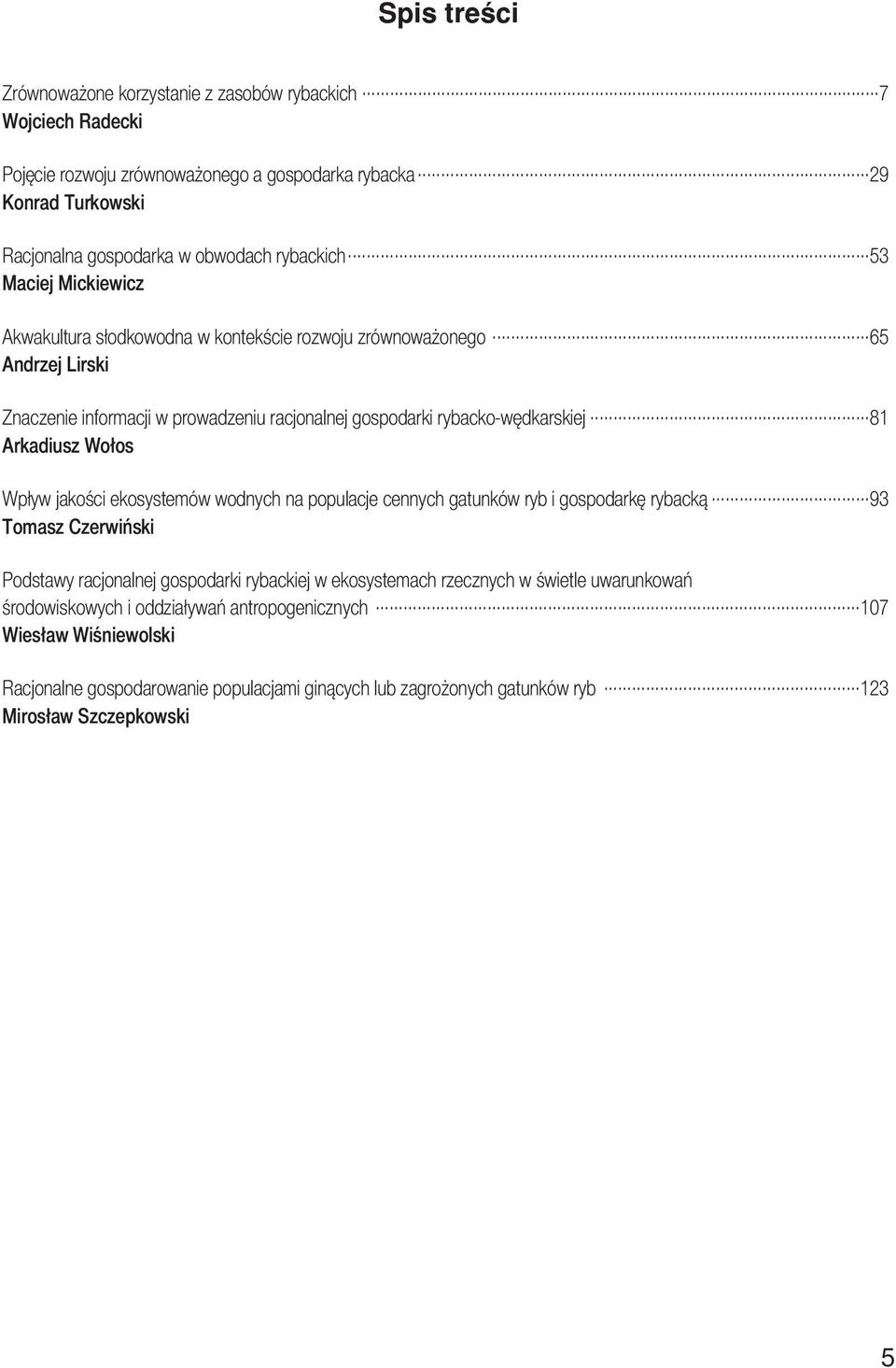 Wo³os Wp³yw jakoœci ekosystemów wodnych na populacje cennych gatunków ryb i gospodarkê ryback¹ 93 Tomasz Czerwiñski Podstawy racjonalnej gospodarki rybackiej w ekosystemach rzecznych w