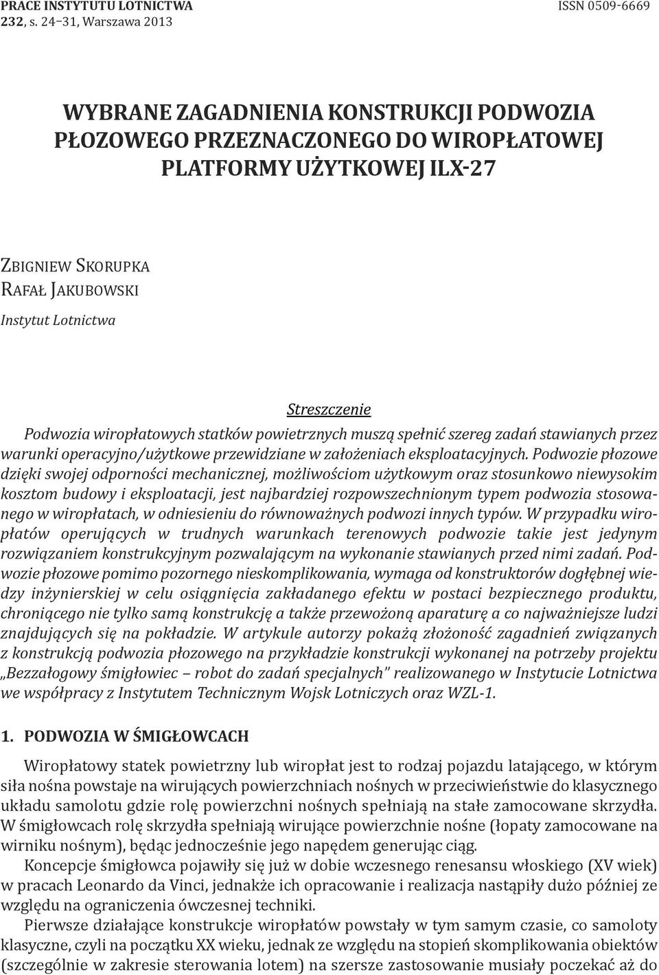 Podwozia wiropłatowych statków powietrznych muszą spełnić szereg zadań stawianych przez warunki operacyjno/użytkowe przewidziane w założeniach eksploatacyjnych.