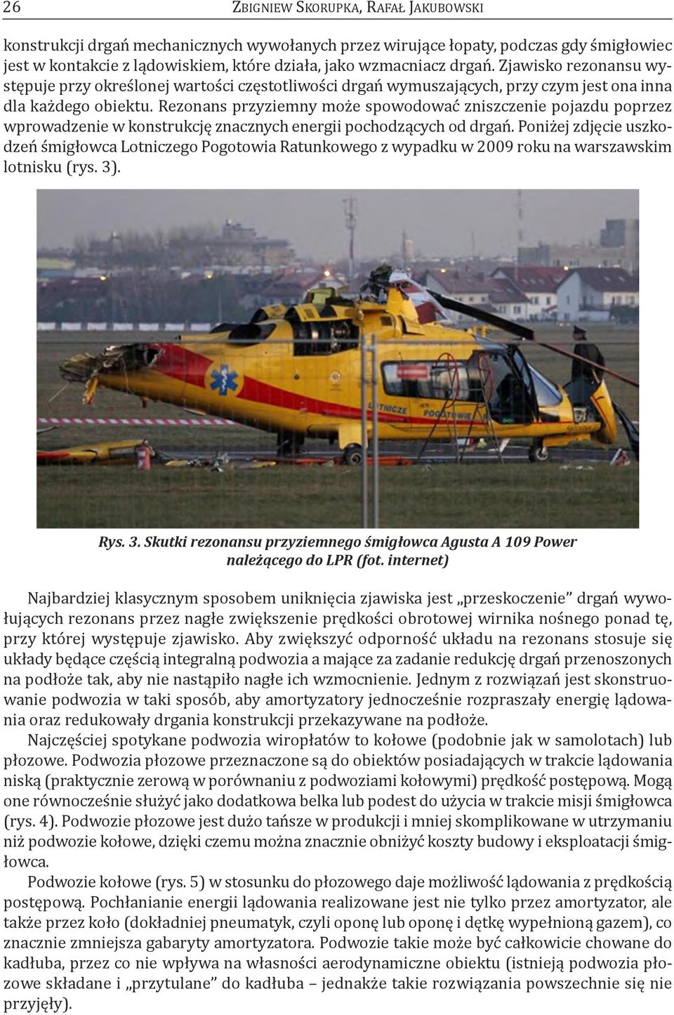 rezonans przyziemny może spowodować zniszczenie pojazdu poprzez wprowadzenie w konstrukcję znacznych energii pochodzących od drgań.
