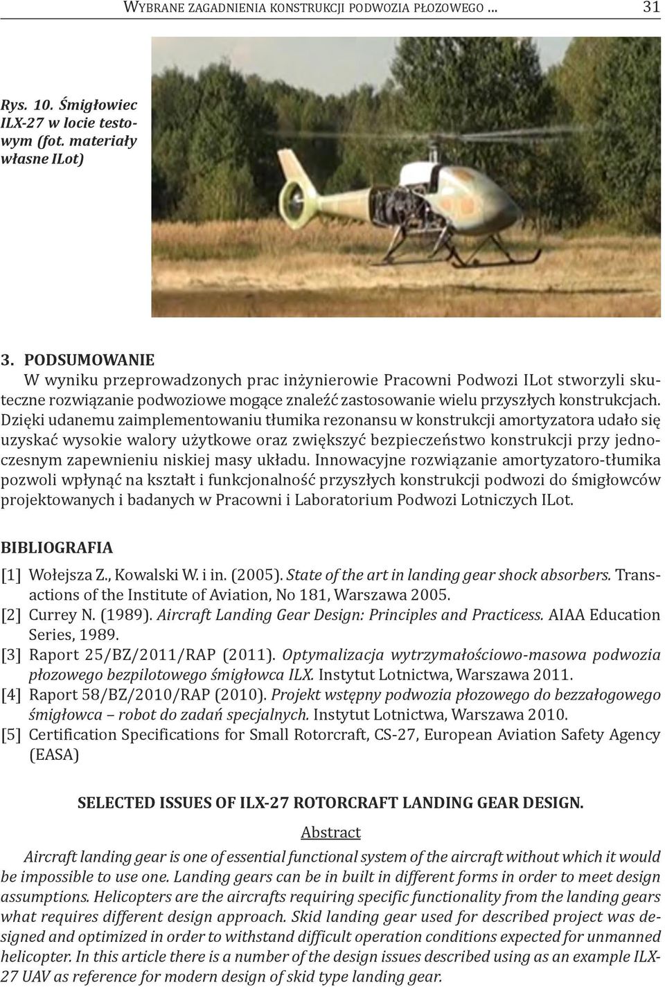 dzięki udanemu zaimplementowaniu tłumika rezonansu w konstrukcji amortyzatora udało się uzyskać wysokie walory użytkowe oraz zwiększyć bezpieczeństwo konstrukcji przy jednoczesnym zapewnieniu niskiej
