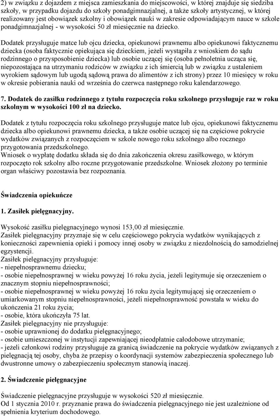 Dodatek przysługuje matce lub ojcu dziecka, opiekunowi prawnemu albo opiekunowi faktycznemu dziecka (osoba faktycznie opiekująca się dzieckiem, jeżeli wystąpiła z wnioskiem do sądu rodzinnego o