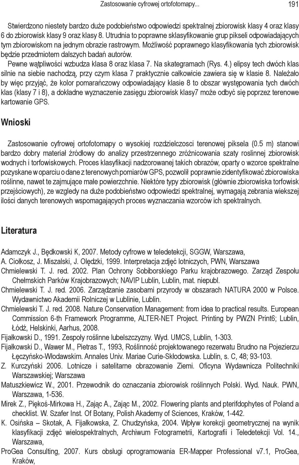 Możliwość poprawnego klasyfikowania tych zbiorowisk będzie przedmiotem dalszych badań autorów. Pewne wątpliwości wzbudza klasa 8 oraz klasa 7. Na skategramach (Rys. 4.